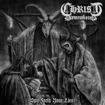 Christ Dismembered (AUS) : Spit Forth Your Lies